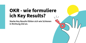 Wie formuliere ich Key Results im Rahmen der OKR Methode